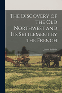 The Discovery of the Old Northwest and its Settlement by the French