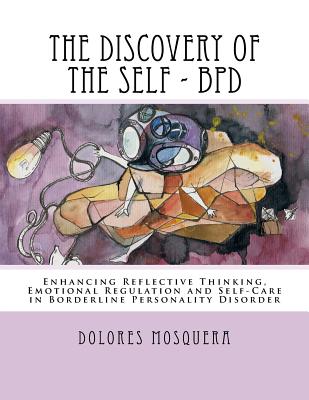 The Discovery of the Self: Enhancing Reflective Thinking, Emotional Regulation, and Self-Care in Borderline Personality Disorder a Structured Program for Professionals - Mosquera, Dolores