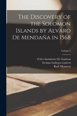 The Discovery of the Solomon Islands by Alvaro De Mendaa in 1568; Volume 1 - Thomson, Basil, and De Gamboa, Pedro Sarmiento, and Lamero, Hernan Gallegos