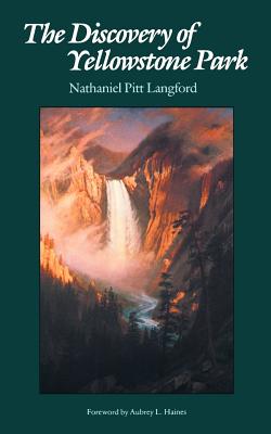 The Discovery of Yellowstone Park: Journal of the Washburn Expedition to the Yellowstone and Firehole Rivers in the Year 1870 - Langford, Nathaniel Pitt, and Haines, Aubrey L (Foreword by)