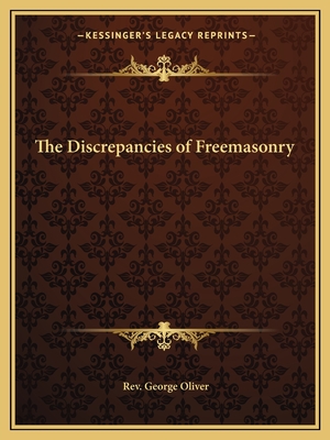 The Discrepancies of Freemasonry - Oliver, George, Rev.