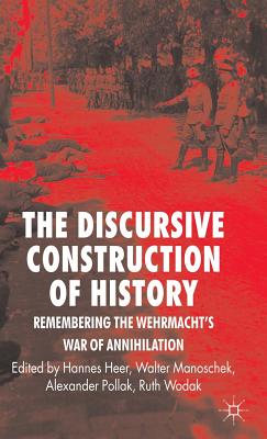 The Discursive Construction of History: Remembering the Wehrmacht's War of Annihilation - Fligelstone, Steven, and Manoschek, W, and Pollak, A