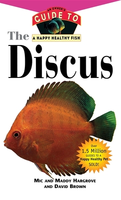 The Discus: An Owner's Guide to a Happy Healthy Fish - Hargrove, MIC, and Hargrove, Maddy, and Brown, David