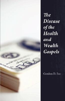 The Disease of the Health & Wealth Gospels - Fee, Gordon D, Dr.