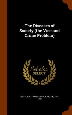 The Diseases of Society (the Vice and Crime Problem) - Lydston, G Frank 1858-1923