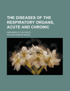 The Diseases of the Respiratory Organs, Acute and Chronic; Arranged in Two Parts