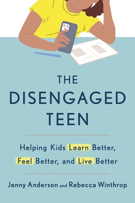 The Disengaged Teen: Helping Kids Learn Better, Live Better and Feel Better - Anderson, Jenny, and Winthrop, Rebecca