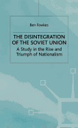 The Disintegration of the Soviet Union: A Study in the Rise and Triumph of Nationalism