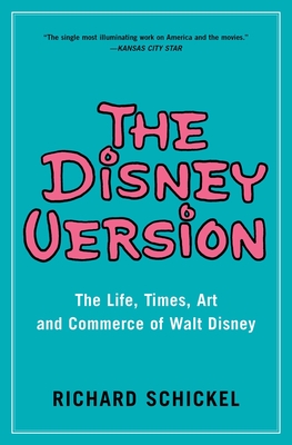 The Disney Version: The Life, Times, Art and Commerce of Walt Disney - Schickel, Richard