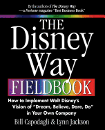 The Disney Way Fieldbook: How to Implement Walt Disneys Vision of Dream, Believe, Dare, Do in Your Own Company