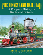 The Disneyland Railroad: A Complete History in Words and Pictures