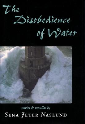 The Disobedience of Water: Stories and Novellas - Naslund, Sena Jeter