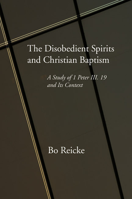 The Disobedient Spirits and Christian Baptism - Reicke, Bo