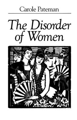 The Disorder of Women: Democracy, Feminism and Political Theory - Pateman, Carole