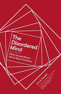 The Disordered Mind: What Unusual Brains Tell Us About Ourselves