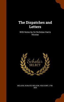 The Dispatches and Letters: With Notes by Sir Nicholas Harris Nicolas - Nelson, Horatio Nelson