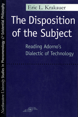 The Disposition of the Subject: Reading Adorno's Dialectic of Technology - Krakauer, Eric L