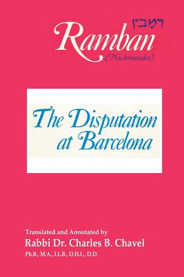 The Disputation at Barcelona: Ramban: Nahmanides - Charles B Chavel (Translated by), and Ramban, and Rabbi Nahmanides