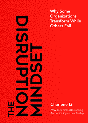 The Disruption Mindset: Why Some Organizations Transform While Others Fail - Li, Charlene