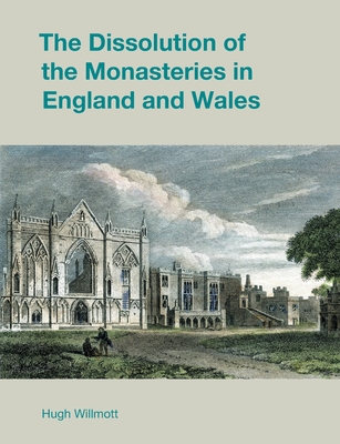 The Dissolution of the Monasteries in England and Wales - Willmott, Hugh