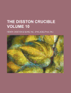 The Disston Crucible Volume 10 - Henry Disston & Sons, Inc