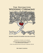 The Distinctive Wedding Ceremony: Planning Guide for Creating a Personalized, Unique Ceremony Supporting All Couples, Same Sex and Opposite Sex or How