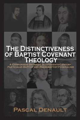 The Distinctiveness of Baptist Covenant Theology - Denault, Pascal, and Wigfield, Mac & Elizabeth (Translated by)