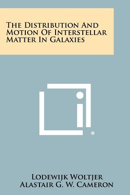 The Distribution and Motion of Interstellar Matter in Galaxies - Woltjer, Lodewijk (Editor), and Cameron, Alastair G W (Editor), and Stromgren, Bengt (Foreword by)