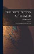 The Distribution of Wealth: A Theory of Wages, Interest and Profits