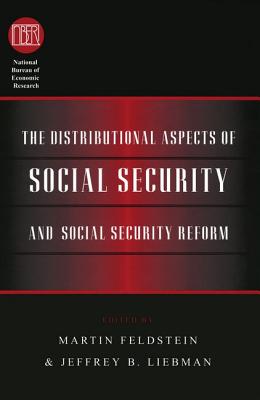 The Distributional Aspects of Social Security and Social Security Reform - Feldstein, Martin (Editor), and Liebman, Jeffrey B (Editor)