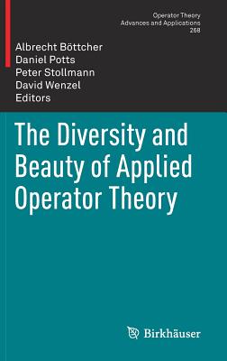 The Diversity and Beauty of Applied Operator Theory - Bttcher, Albrecht (Editor), and Potts, Daniel (Editor), and Stollmann, Peter (Editor)