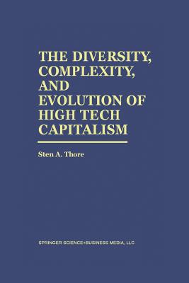 The Diversity, Complexity, and Evolution of High Tech Capitalism - Thore, Sten A