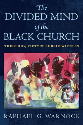 The Divided Mind of the Black Church: Theology, Piety, and Public Witness - Warnock, Raphael G