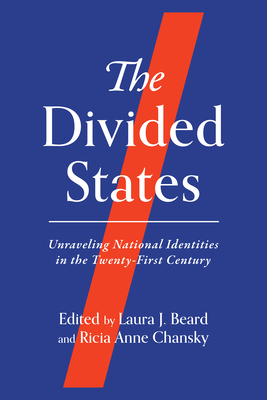 The Divided States: Unraveling National Identities in the Twenty-First Century - Beard, Laura J (Editor), and Chansky, Ricia Anne (Editor)