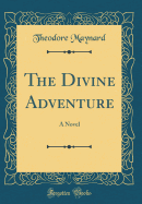 The Divine Adventure: A Novel (Classic Reprint)