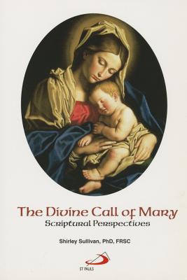 The Divine Call of Mary: A Scriptural Perspective - Sullivan, Shirley Darcus