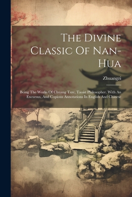 The Divine Classic Of Nan-hua: Being The Works Of Chuang Tsze, Taoist Philosopher. With An Excursus, And Copious Annotations In English And Chinese - Zhuangzi (Creator)