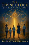 The Divine Clock: Secrets Of God's Perfect Timing And Will