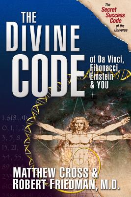 The Divine Code of Da Vinci, Fibonacci, Einstein & You - Cross, Matthew, and Friedman M D, Robert