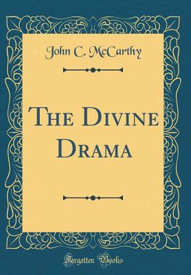 The Divine Drama (Classic Reprint) - McCarthy, John C