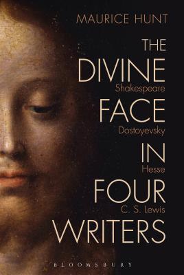 The Divine Face in Four Writers: Shakespeare, Dostoyevsky, Hesse, and C. S. Lewis - Hunt, Maurice