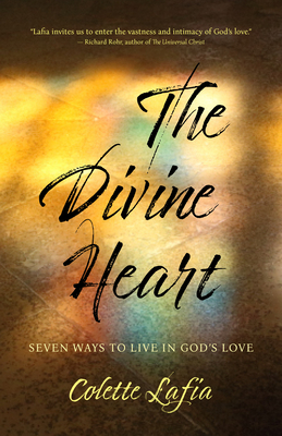 The Divine Heart: Seven Ways to Live in God's Love - Lafia, Colette