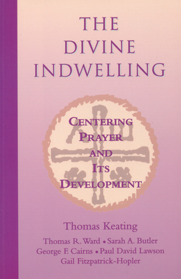 The Divine Indwelling: Centering Prayer and Its Development - Keating, Thomas, Father, Ocso, and Ward, Thomas