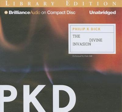 The Divine Invasion - Dick, Philip K, and Hill, Dick (Read by)