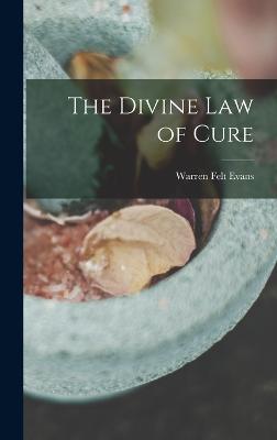 The Divine Law of Cure - Evans, Warren Felt