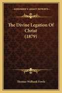 The Divine Legation of Christ (1879)