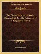 The Divine Legation of Moses Demonstrated on the Principles of a Religious Deist V2