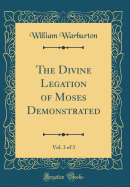 The Divine Legation of Moses Demonstrated, Vol. 3 of 3 (Classic Reprint)