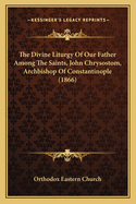 The Divine Liturgy of Our Father Among the Saints, John Chrysostom, Archbishop of Constantinople (1866)