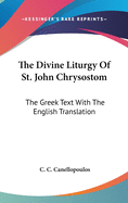 The Divine Liturgy Of St. John Chrysostom: The Greek Text With The English Translation